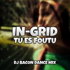 In-Grid - Tu Es Foutu (Dj Bacon Dance Mix 2009)