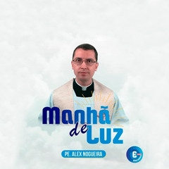 Manhã de Luz – 17/03/2025