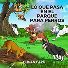 Pdf Download Lo Que Pasa En El Parque Para Perros By  Susan Park (Author)