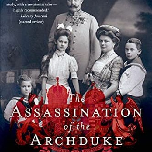 [Access] EPUB 📋 The Assassination of the Archduke: Sarajevo 1914 and the Romance Tha