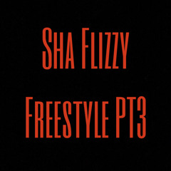 Sha Flizzy Freestyle PT3