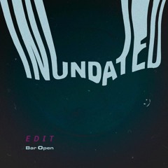 Inundated [Bar Open Edit ]