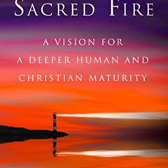 [Get] KINDLE 📦 Sacred Fire: A Vision for a Deeper Human and Christian Maturity by  R