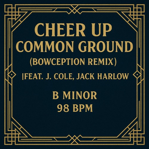 Cheer Up / Common Ground (Bowception Remix) [feat. J. Cole, Jack Harlow] – B Minor – 98 BPM