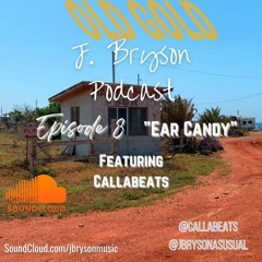 J. Bryson Podcast EP 8 ft Callabeats (Ear Candy)