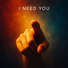 I NEED YOU