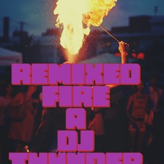 Remixed Fire: A DJ Thunder Mix