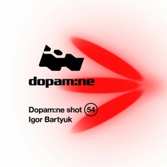 Dopamine Shot 54 - igor Bartyuk
