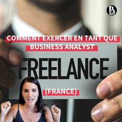 Business Analyst freelance: comment exercer en France [4 étapes + conseils rémunération/activités]