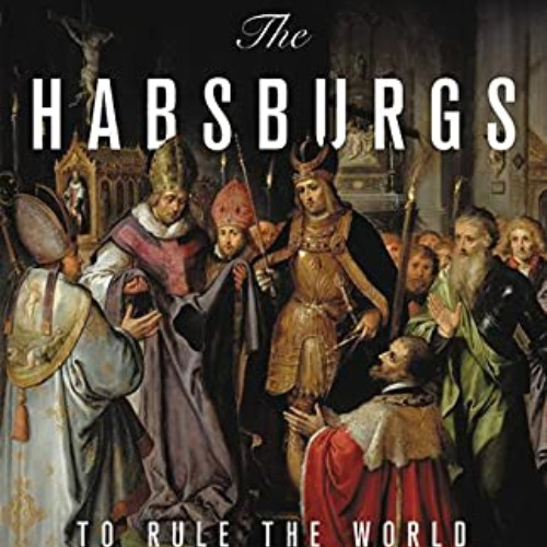 GET EPUB 💓 The Habsburgs: To Rule the World by  Martyn Rady [EBOOK EPUB KINDLE PDF]