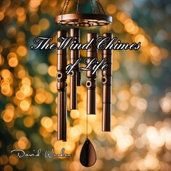 The Wind Chimes of Life