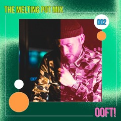 The Melting Pot Mix #002 - OOFT!