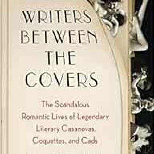 ACCESS [EPUB KINDLE PDF EBOOK] Writers Between the Covers: The Scandalous Romantic Li