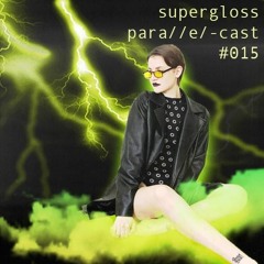 para//e/-cast #015 - supergloss