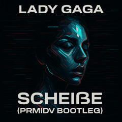 Lady Gaga - ScheiBe (PRMIDV Bootleg) [FREE DL]
