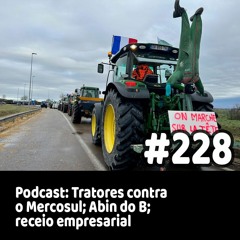 228 - Podcast: Tratores contra o Mercosul; Abin do B; receio empresarial