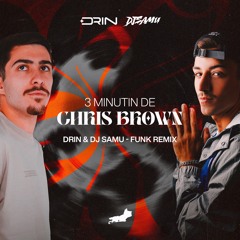 3 MINUTIN DE CHRIS BROWN (VERSÃO FUNK RJ) DJ SAMU FT. DRIN