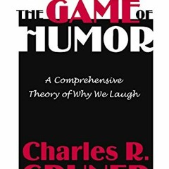 DOWNLOAD EPUB 💞 The Game of Humor: A Comprehensive Theory of Why We Laugh by   Charl