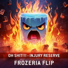Oh Shit!!! - INJURY RESERVE (Frozeria Flip)
