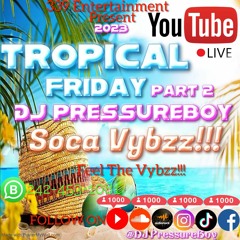 Tropical Friday (Part 2) 2023 SOCA Vybzz, Feel The Vybzz With (#DJPressureBoy)