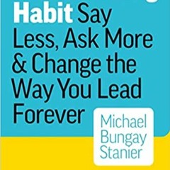 eBooks ✔️ Download The Coaching Habit: Say Less, Ask More & Change the Way You Lead Forever Online B