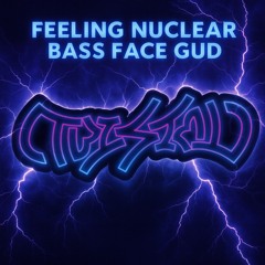 Feeling Nuclear Bass Face Gud
