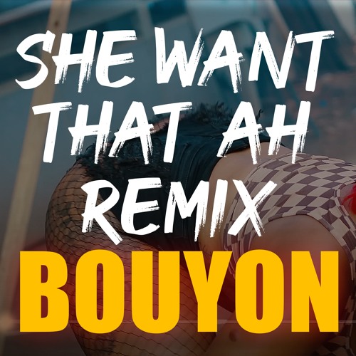 Mix Bouyon SHE WANT THAT AH