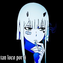 tan loco por ti (prod.Flower x luffysome)