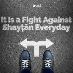 It Is a Fight Against Shayṭān Everyday - ʿAbdulillāh Laḥmāmī