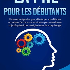 LA PNL POUR LES DÉBUTANTS: Comment analyser les gens, développer votre Mindset et maîtriser l'art de la communication pour atteindre vos objectifs grâce ... issues de la psychologie (French Edition)  PDF gratuit - ix4aCYBUny
