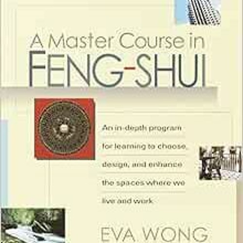 Access EPUB KINDLE PDF EBOOK A Master Course in Feng-Shui: An In-Depth Program for Learning to Choos