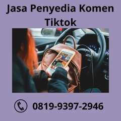 Jasa Penyedia Komen Tiktok BERGARANSI, (0819-9397-2946)