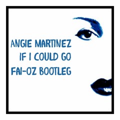 Angie Martinez - If I Could Go (FAI - OZ BOOTLEG)