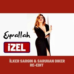 IZEL - EYVALLAH (İLKER SARGIN & SARUHAN DIKER RE-EDIT)
