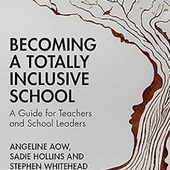 ] Becoming a Totally Inclusive School: A Guide for Teachers and School Leaders BY: Angeline Aow