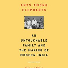 READ EPUB 📂 Ants Among Elephants: An Untouchable Family and the Making of Modern Ind