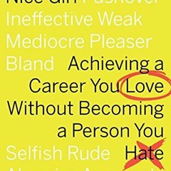 Read EBOOK EPUB KINDLE PDF The Myth Of The Nice Girl: Achieving a Career You Love Without Becoming a