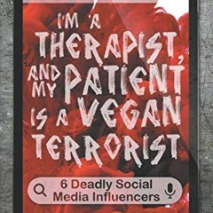 [ACCESS] EBOOK EPUB KINDLE PDF I'm a Therapist, and My Patient is a Vegan Terrorist: 6 Deadly Social