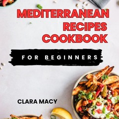 ❤PDF❤ Mediterranean Recipes Cookbook for Beginners: Healthy, and Delicious Diets