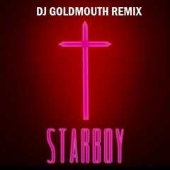 starboy [ft. the weeknd] (dj goldmouth remix)