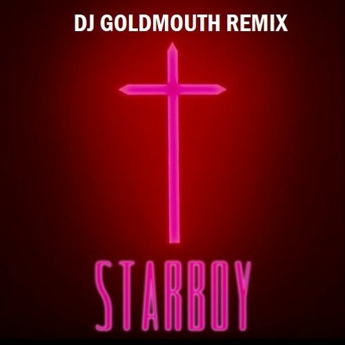 starboy [ft. the weeknd] (dj goldmouth remix)