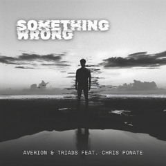Averion & Triads  - Something Wrong (feat. Chris Ponate)