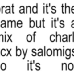 brat and it's the same but it's a mix of charli xcx by salomigs so it's not