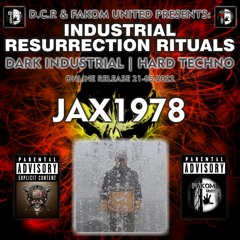 JAX1978 @ D.C.P. & FAKOM UNITED PRESENTS ☆INDUSTRIAL RESURRECTION RITUALS☆