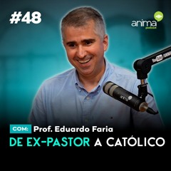De ex-pastor a católico | Ep. #48 | com Professor Eduardo Faria