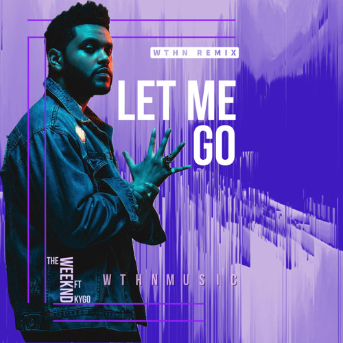 Stream Let Me Go - The Weeknd ft. Kygo (WTHN Remix) by WTHN | Listen ...