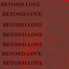 beyond love
