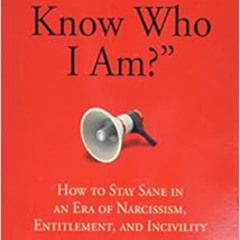 DOWNLOAD EPUB 💗 34;Don't You Know Who I Am?": How to Stay Sane in an Era of Narcissi