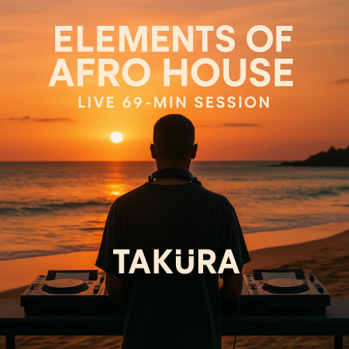 Elements of Afro House | TAKüRA (Live 69-Min Session)