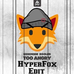 Sickmode & Rooler - TOO ANGRY (HyperFox Edit)
